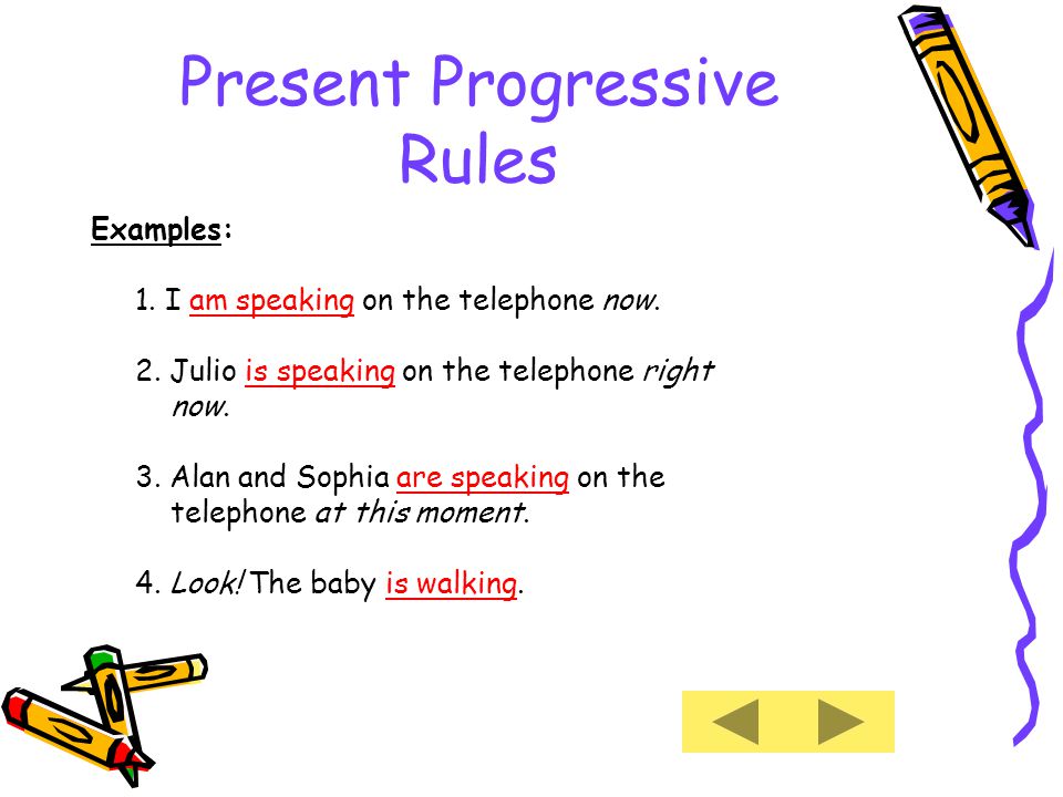 Present Progressive Rules Examples: 1. I am speaking on the telephone now.