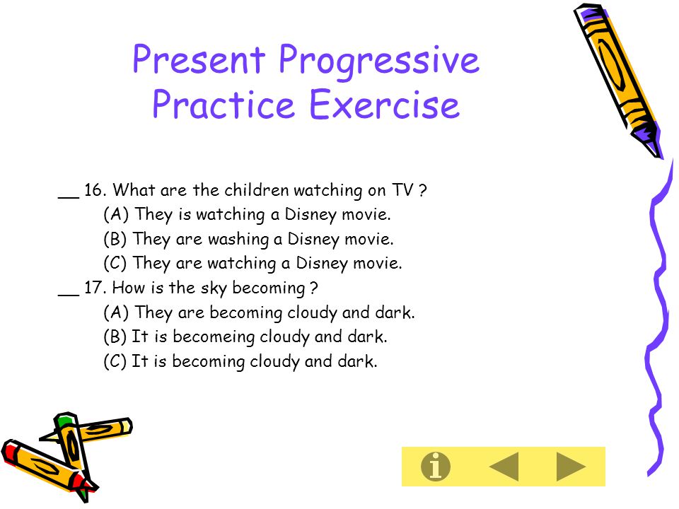 Present Progressive Practice Exercise __ 16. What are the children watching on TV .