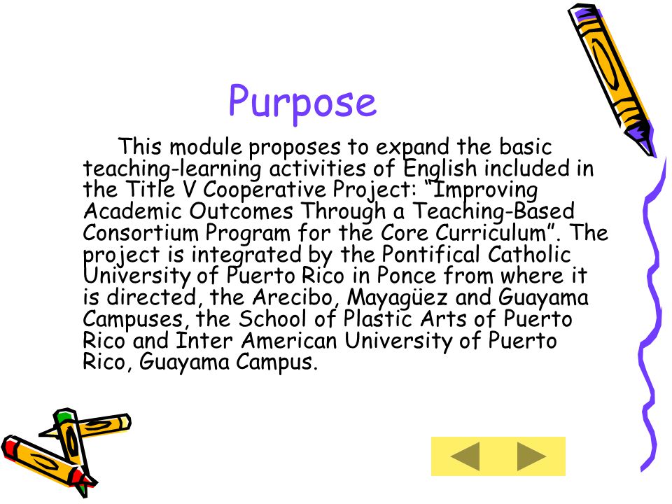 Purpose This module proposes to expand the basic teaching-learning activities of English included in the Title V Cooperative Project: Improving Academic Outcomes Through a Teaching-Based Consortium Program for the Core Curriculum .