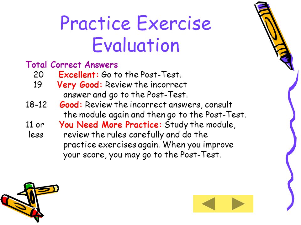 Practice Exercise Evaluation Total Correct Answers 20 Excellent: Go to the Post-Test.