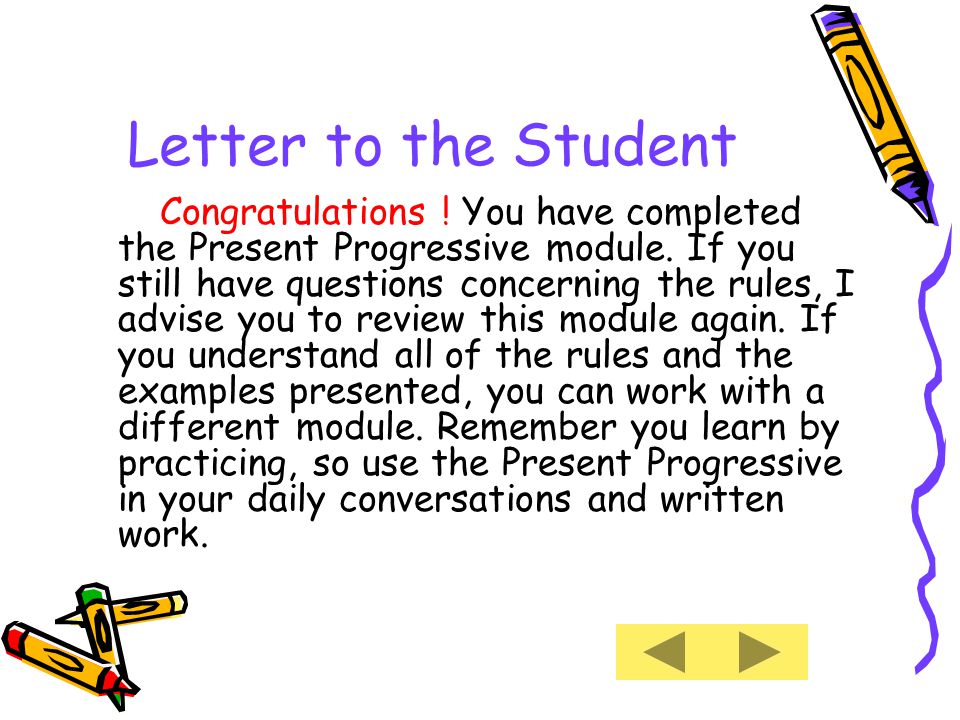 Letter to the Student Congratulations . You have completed the Present Progressive module.