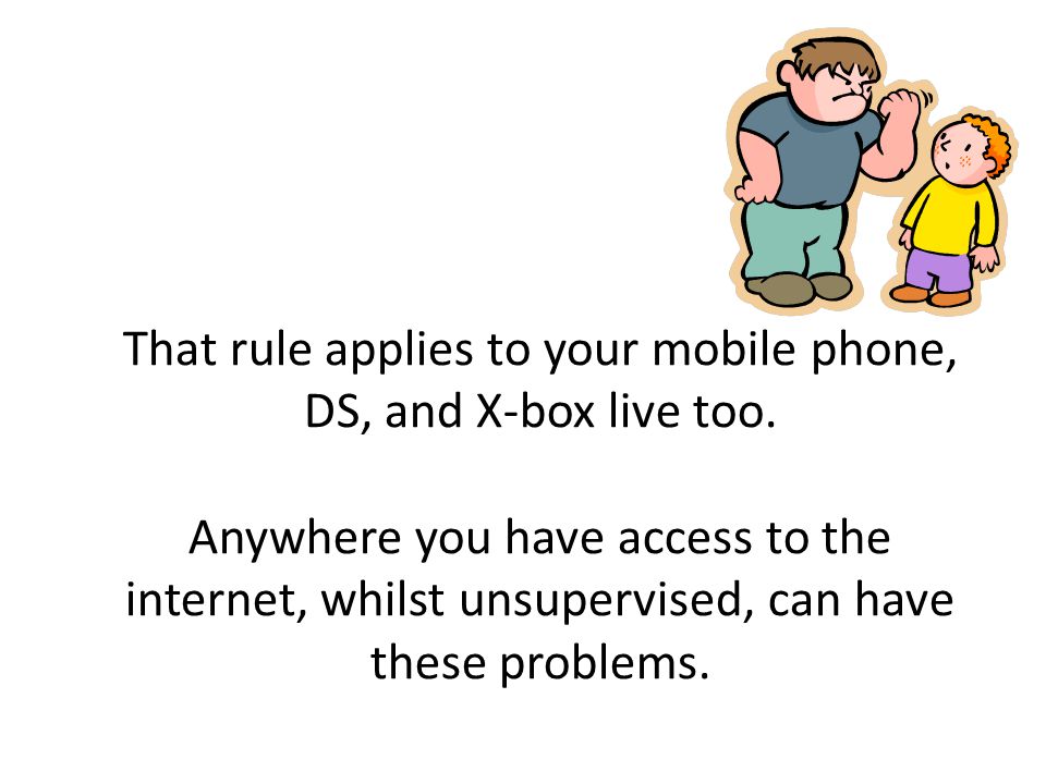That rule applies to your mobile phone, DS, and X-box live too.
