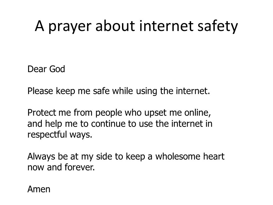 A prayer about internet safety Dear God Please keep me safe while using the internet.
