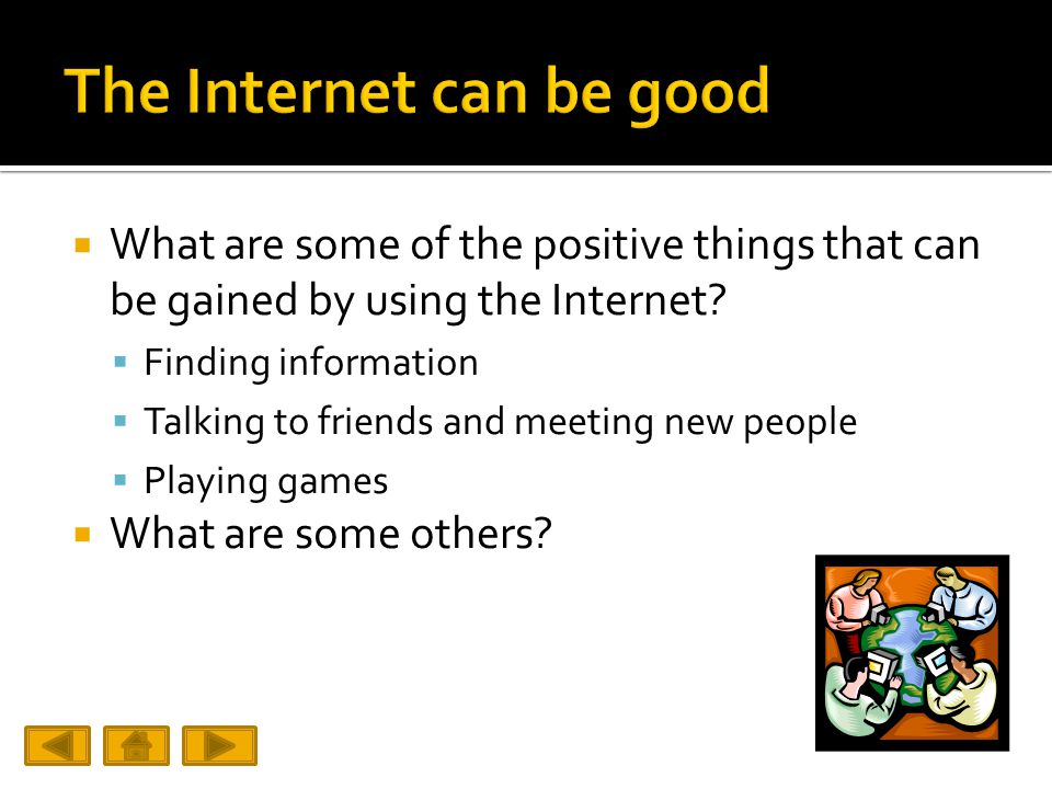  What are some of the positive things that can be gained by using the Internet.