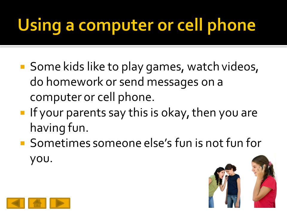  Some kids like to play games, watch videos, do homework or send messages on a computer or cell phone.