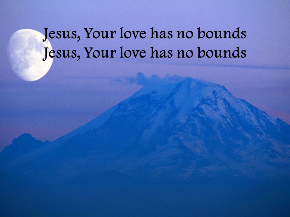 Jesus, Your love has no bounds