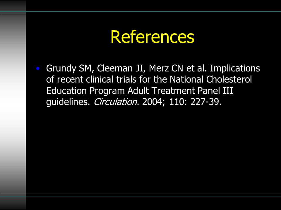 References Grundy SM, Cleeman JI, Merz CN et al.