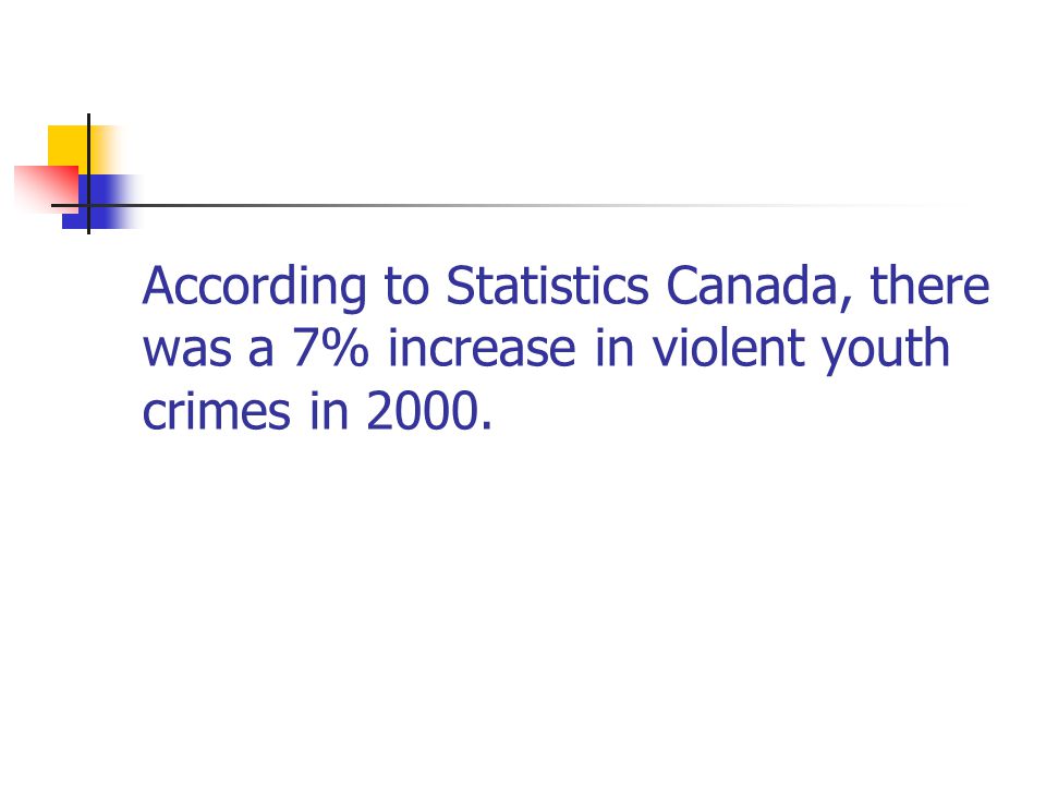 According to Statistics Canada, there was a 7% increase in violent youth crimes in 2000.