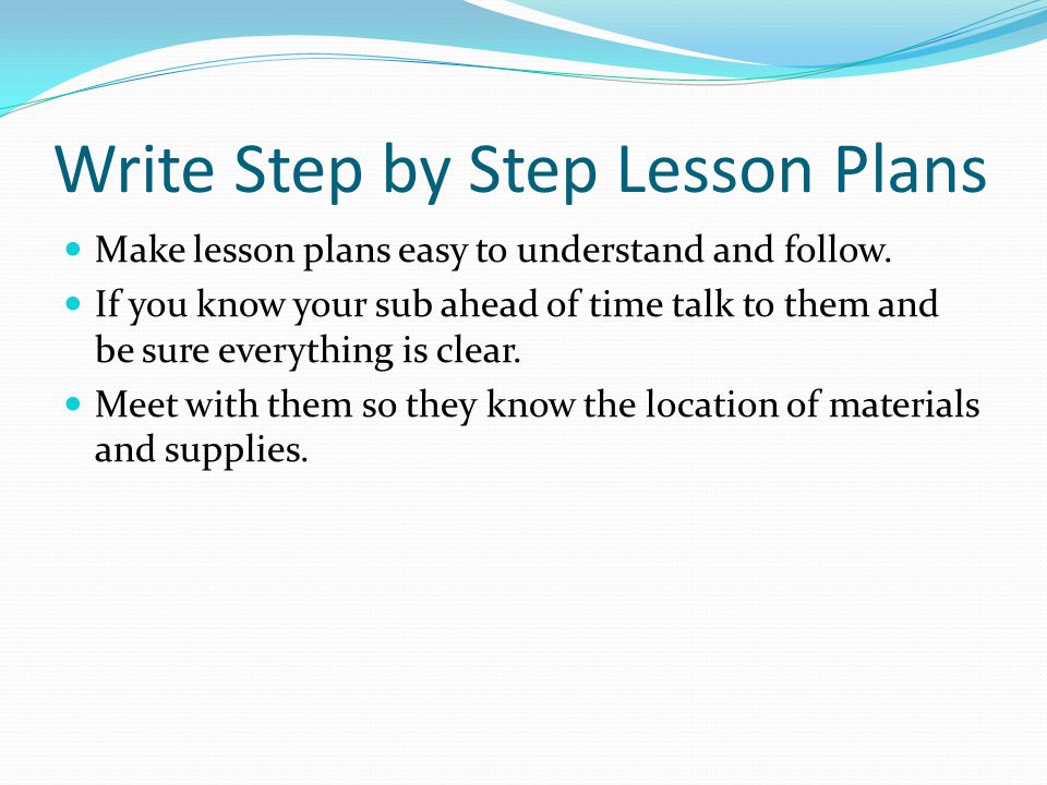 Write Step by Step Lesson Plans Make lesson plans easy to understand and follow.