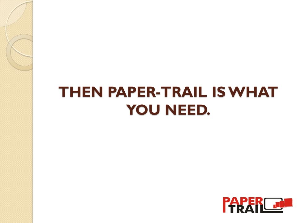 THEN PAPER-TRAIL IS WHAT YOU NEED.