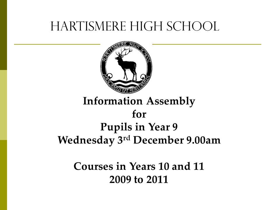 Hartismere High School Information Assembly for Pupils in Year 9 Wednesday 3 rd December 9.00am Courses in Years 10 and to 2011