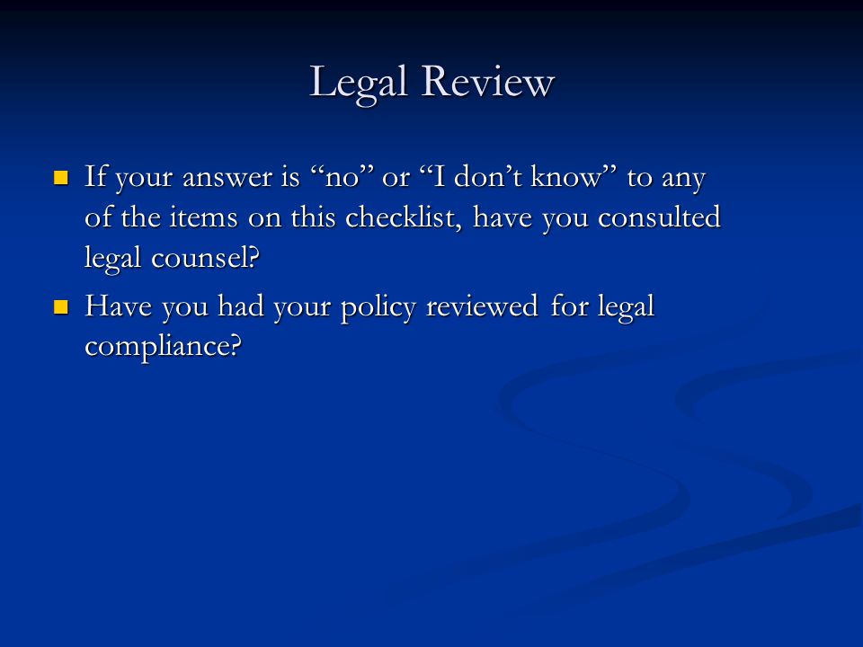 Legal Review If your answer is no or I don’t know to any of the items on this checklist, have you consulted legal counsel.