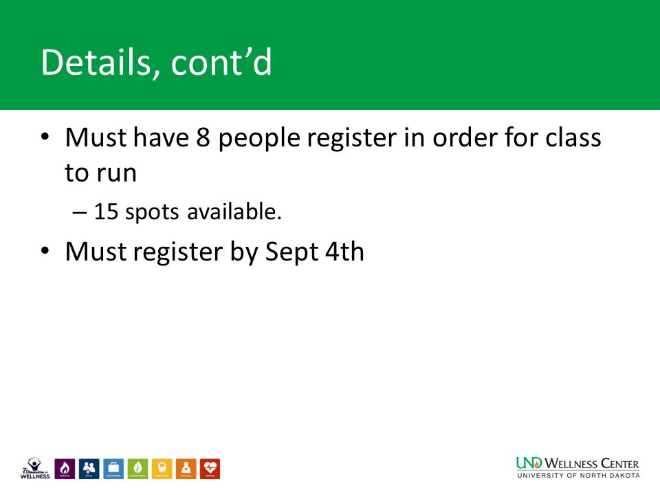 Details, cont’d Must have 8 people register in order for class to run – 15 spots available.