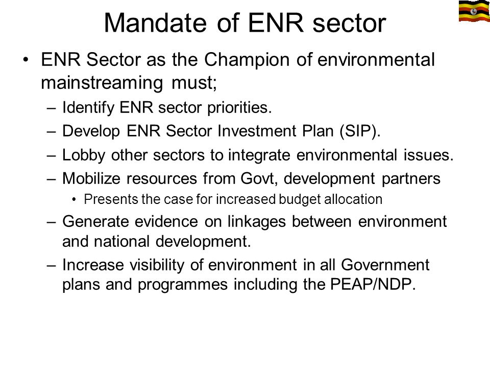 Mandate of ENR sector ENR Sector as the Champion of environmental mainstreaming must; –Identify ENR sector priorities.