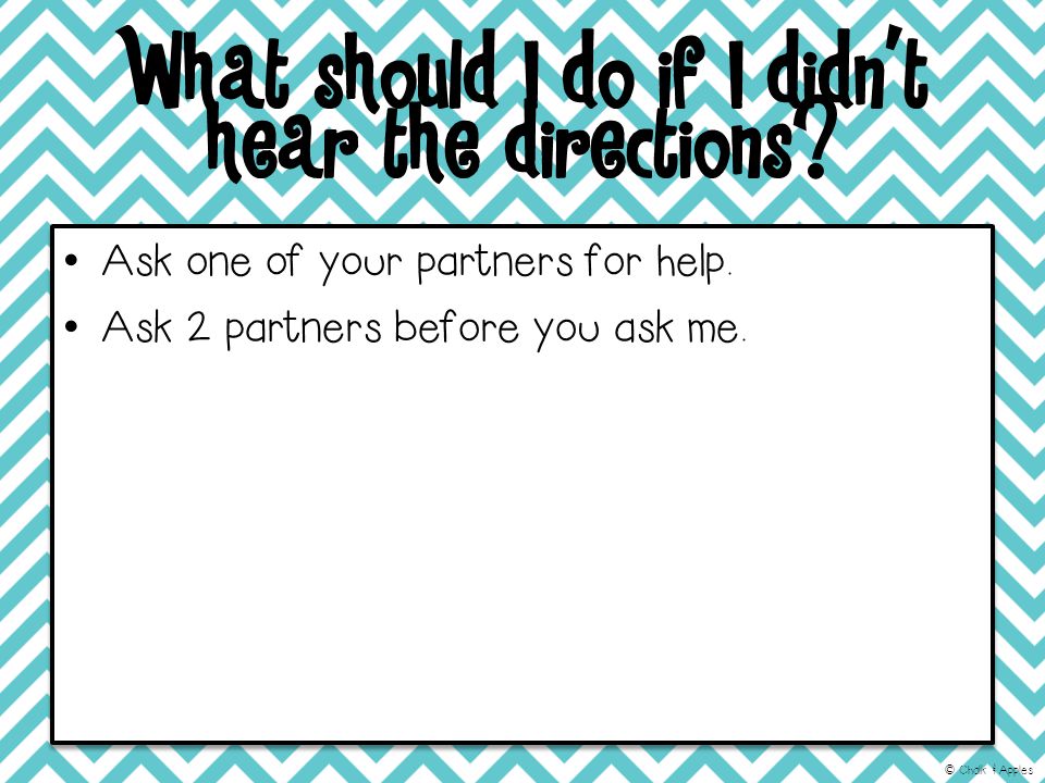 What should I do if I didn’t hear the directions. Ask one of your partners for help.
