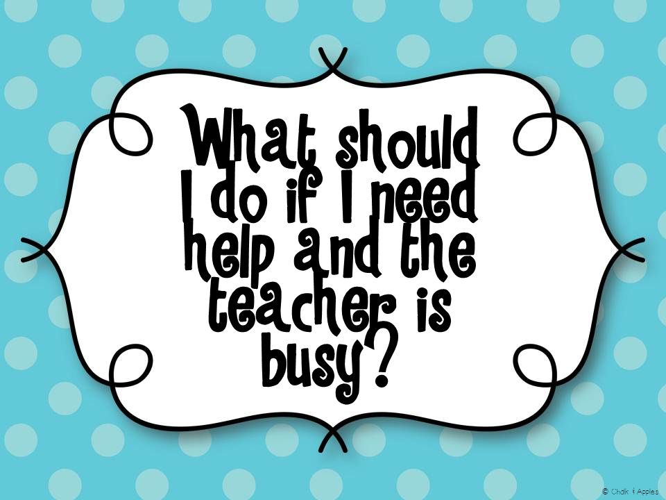 What should I do if I need help and the teacher is busy © Chalk & Apples