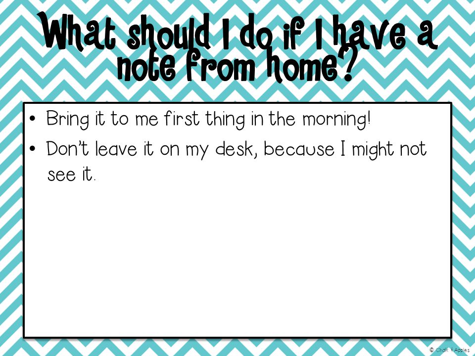 What should I do if I have a note from home. Bring it to me first thing in the morning.