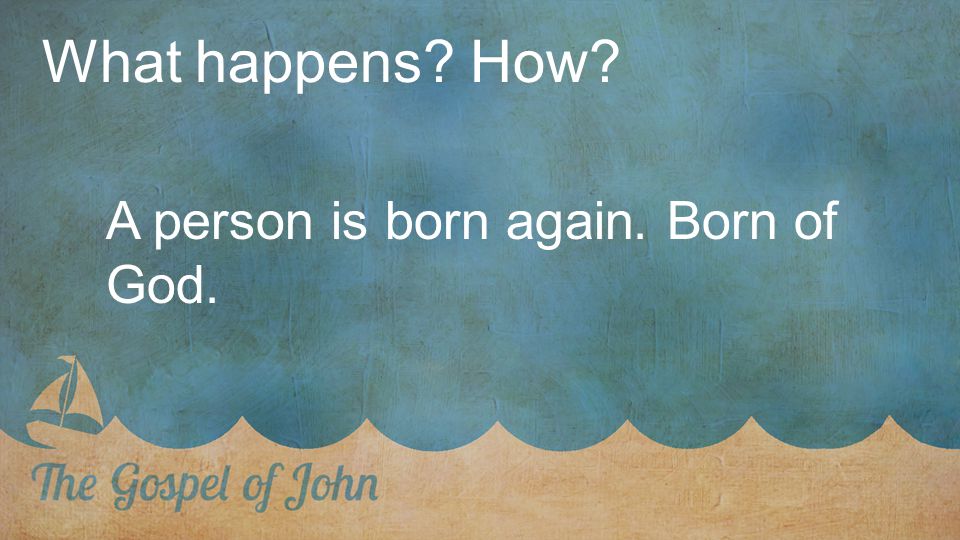 A person is born again. Born of God.