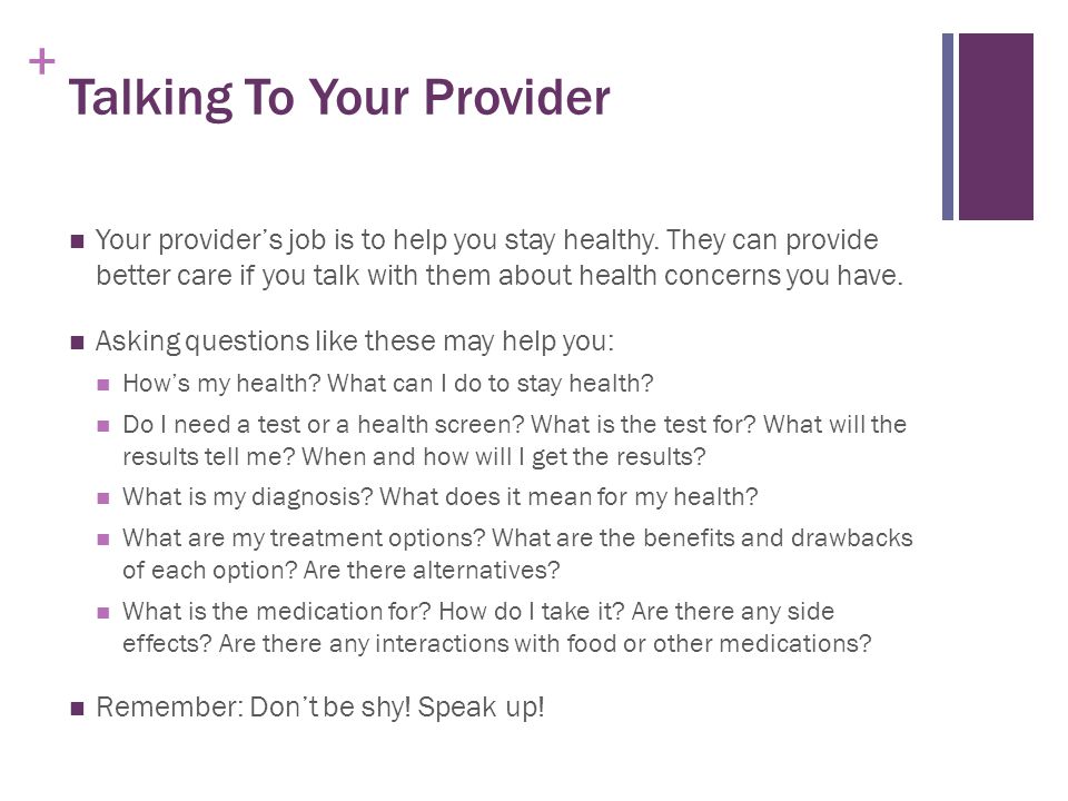 + Talking To Your Provider Your provider’s job is to help you stay healthy.