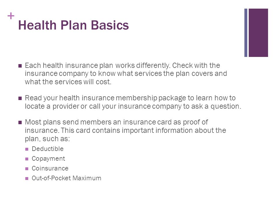 + Health Plan Basics Each health insurance plan works differently.