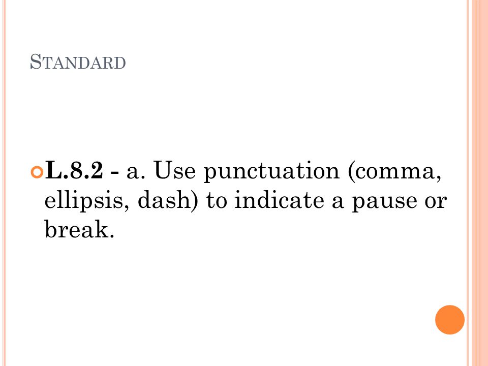 S TANDARD L a. Use punctuation (comma, ellipsis, dash) to indicate a pause or break.