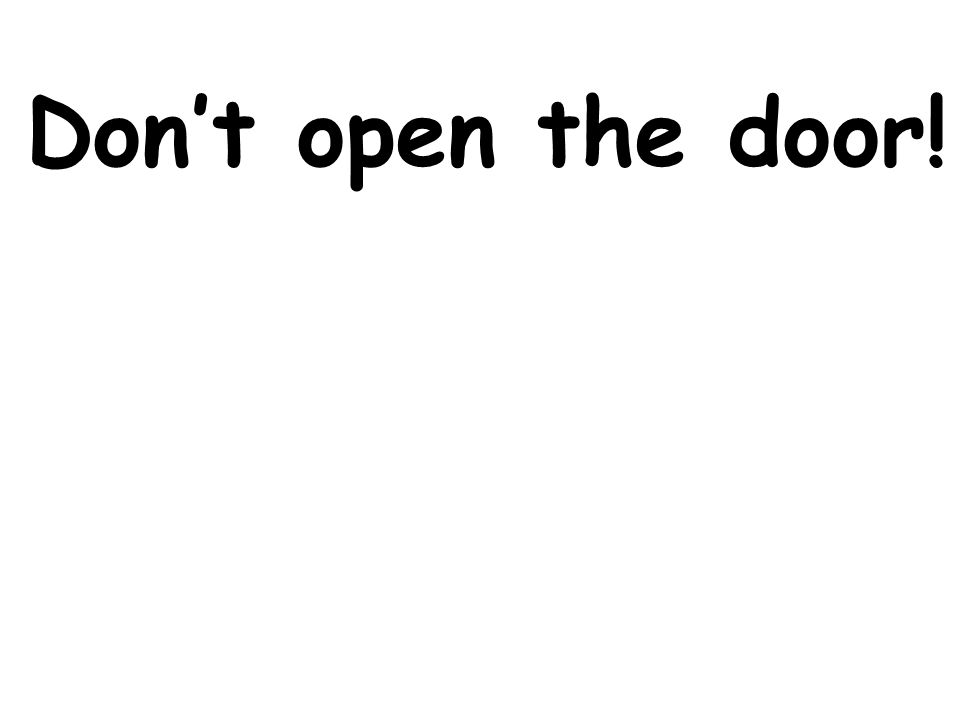 Don’t open the door!