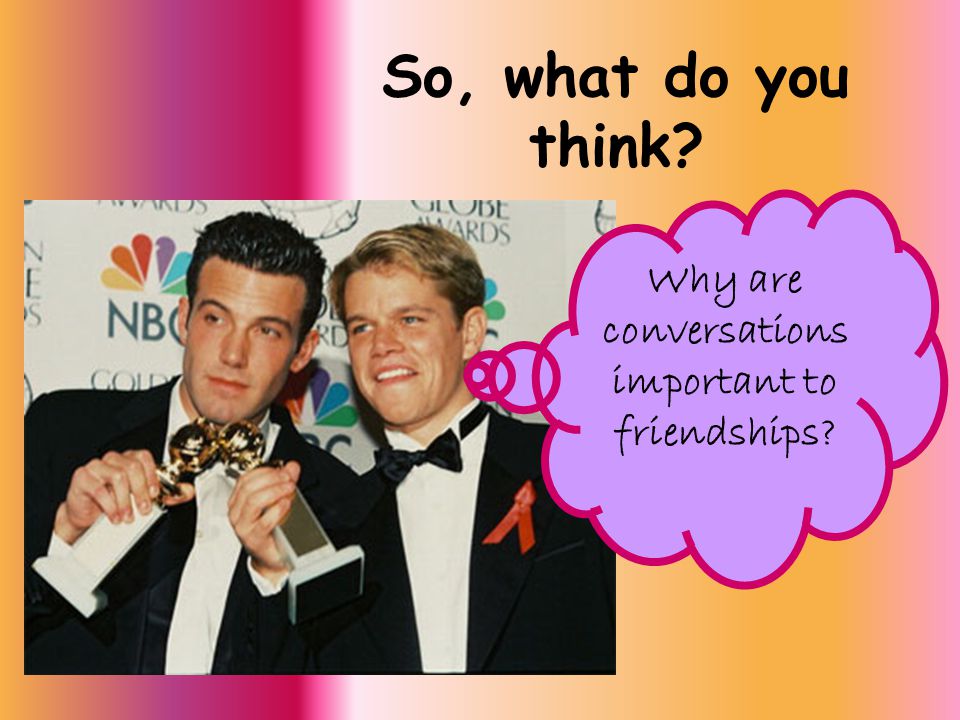 So, what do you think Why are conversations important to friendships