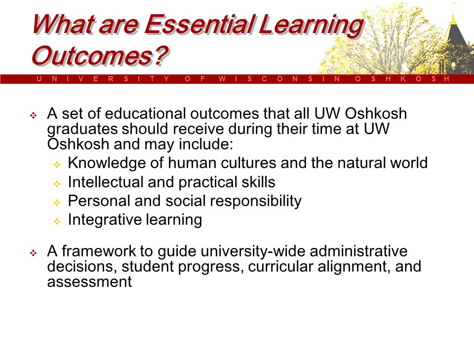 U N I V E R S I T Y O F W I S C O N S I N O S H K O S H What are Essential Learning Outcomes.
