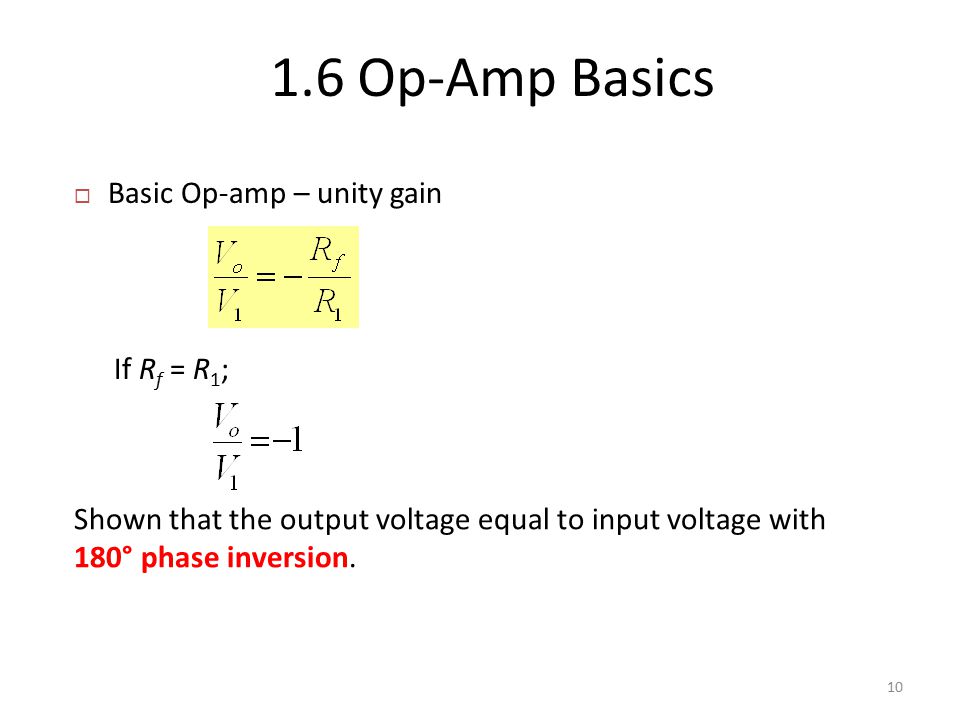  Basic Op-amp – unity gain 1.6 Op-Amp Basics 10 If R f = R 1 ; Shown that the output voltage equal to input voltage with 180° phase inversion.
