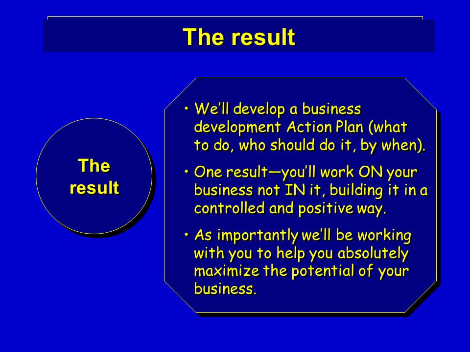 The result We’ll develop a business development Action Plan (what to do, who should do it, by when).