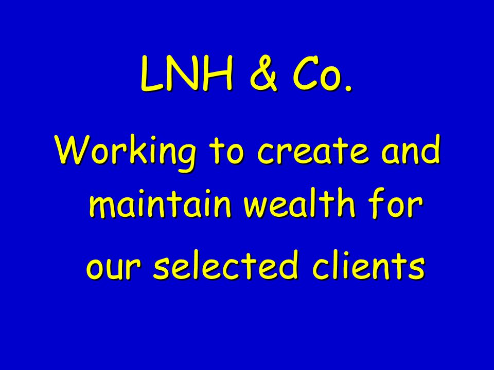 LNH & Co. Working to create and maintain wealth for our selected clients LNH & Co.