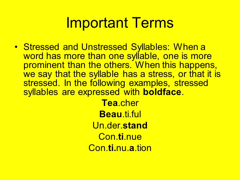 Important Terms Stressed and Unstressed Syllables: When a word has more than one syllable, one is more prominent than the others.