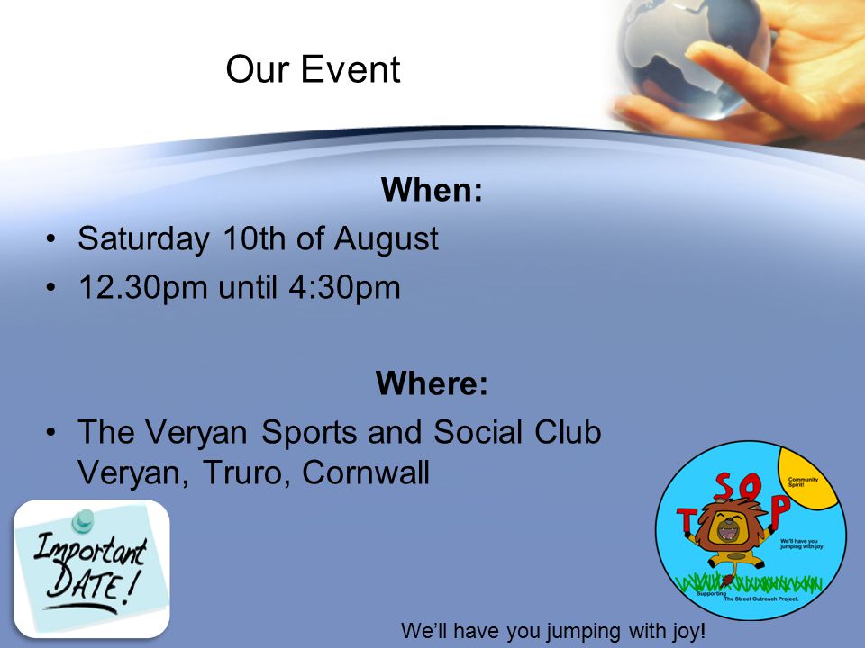 Our Event When: Saturday 10th of August 12.30pm until 4:30pm Where: The Veryan Sports and Social Club Veryan, Truro, Cornwall We’ll have you jumping with joy!