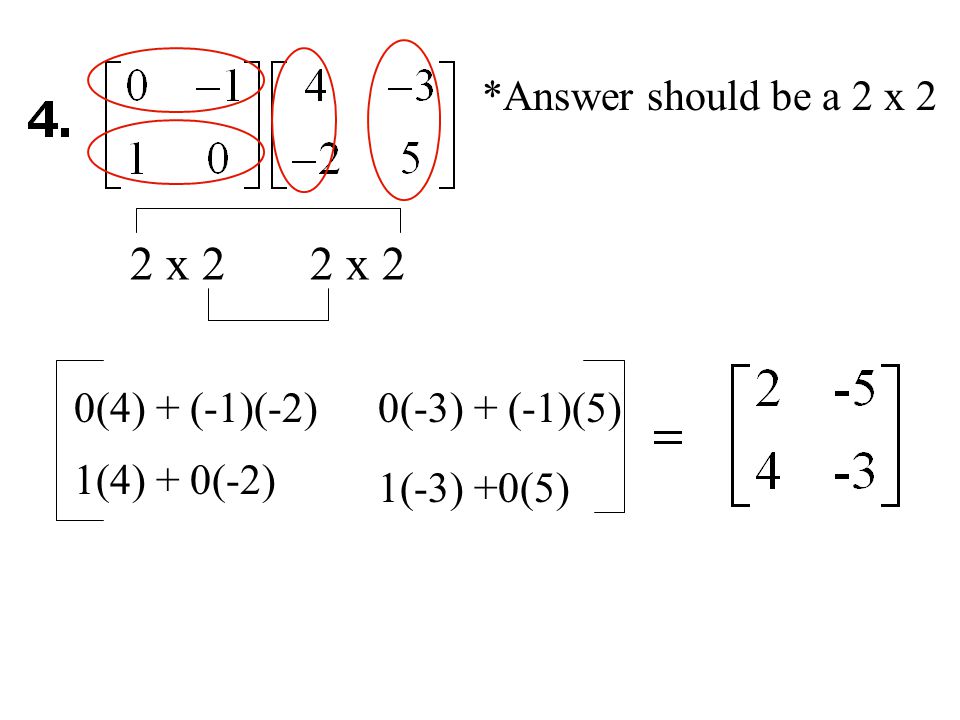 2 x 2 2 x 2 *Answer should be a 2 x 2 0(4) + (-1)(-2)0(-3) + (-1)(5) 1(4) + 0(-2) 1(-3) +0(5)