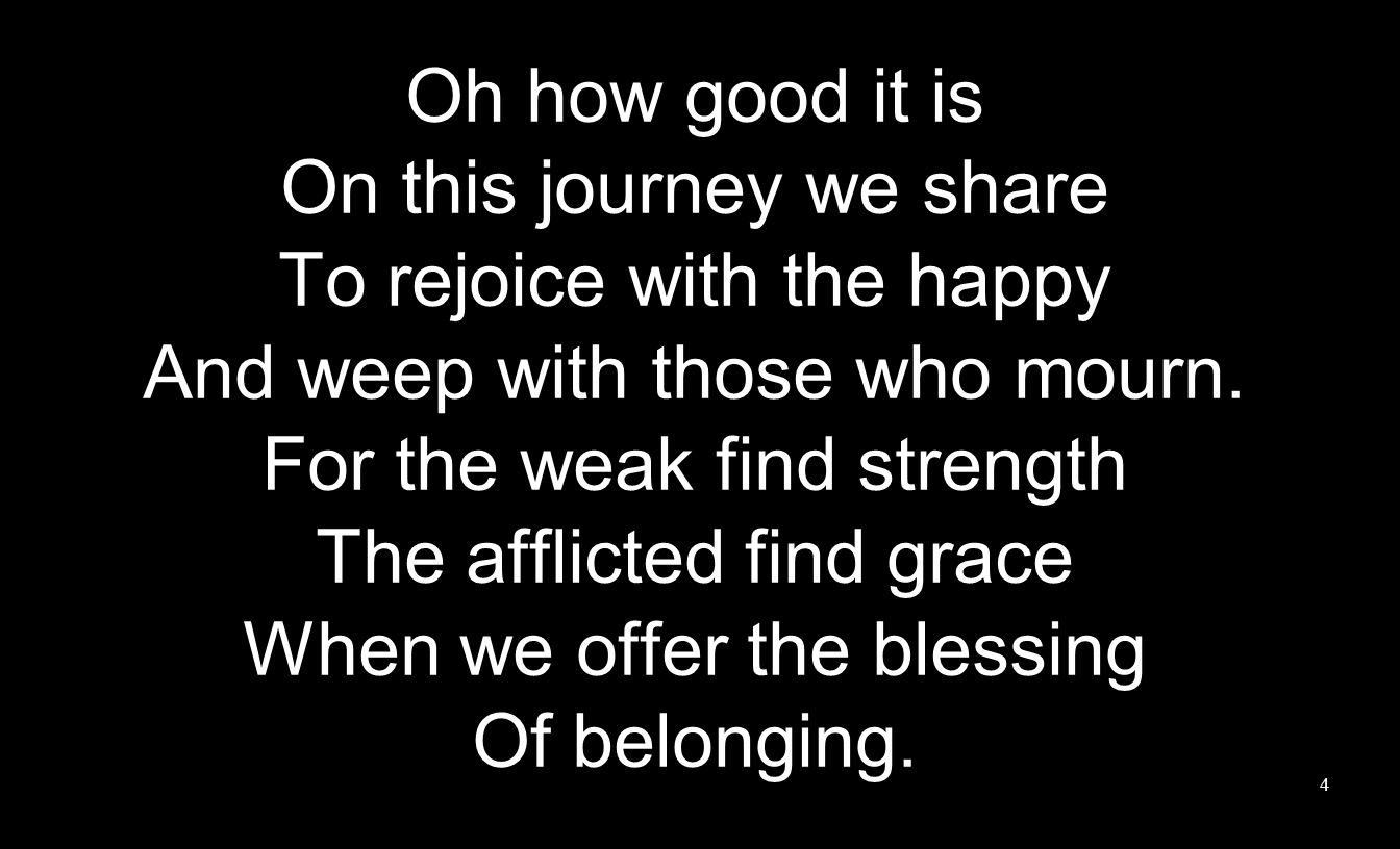 Oh how good it is On this journey we share To rejoice with the happy And weep with those who mourn.