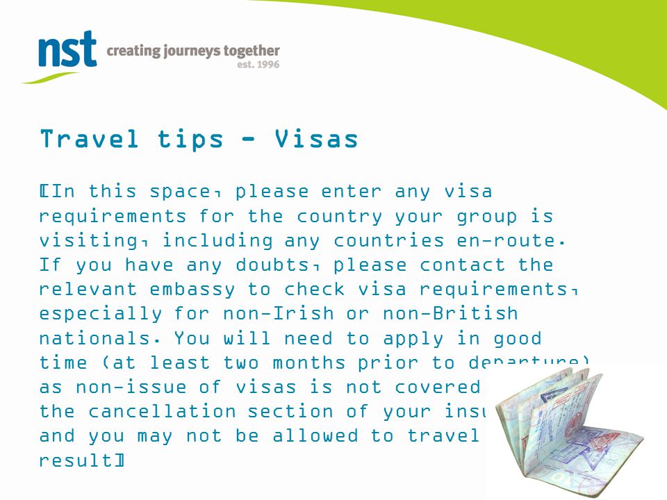 Travel tips - Visas [In this space, please enter any visa requirements for the country your group is visiting, including any countries en-route.