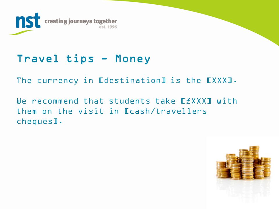 Travel tips - Money The currency in [destination] is the [XXX].