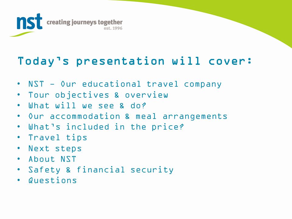 Today’s presentation will cover: NST - Our educational travel company Tour objectives & overview What will we see & do.