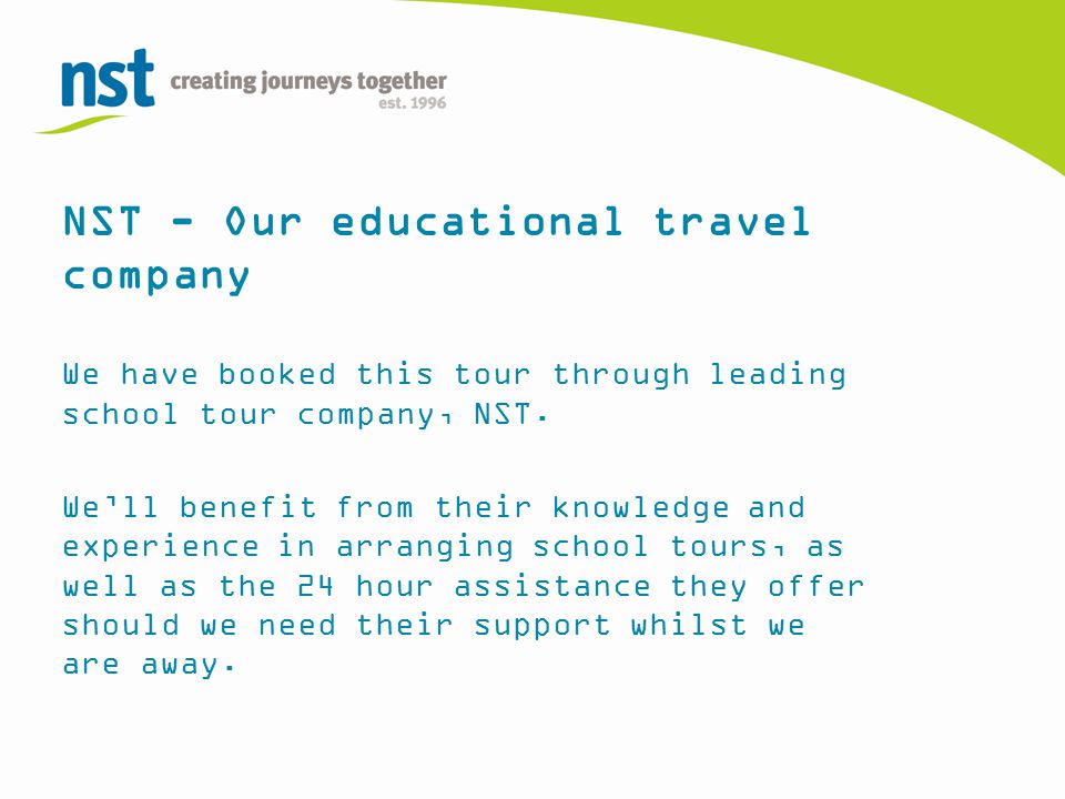 NST - Our educational travel company We have booked this tour through leading school tour company, NST.