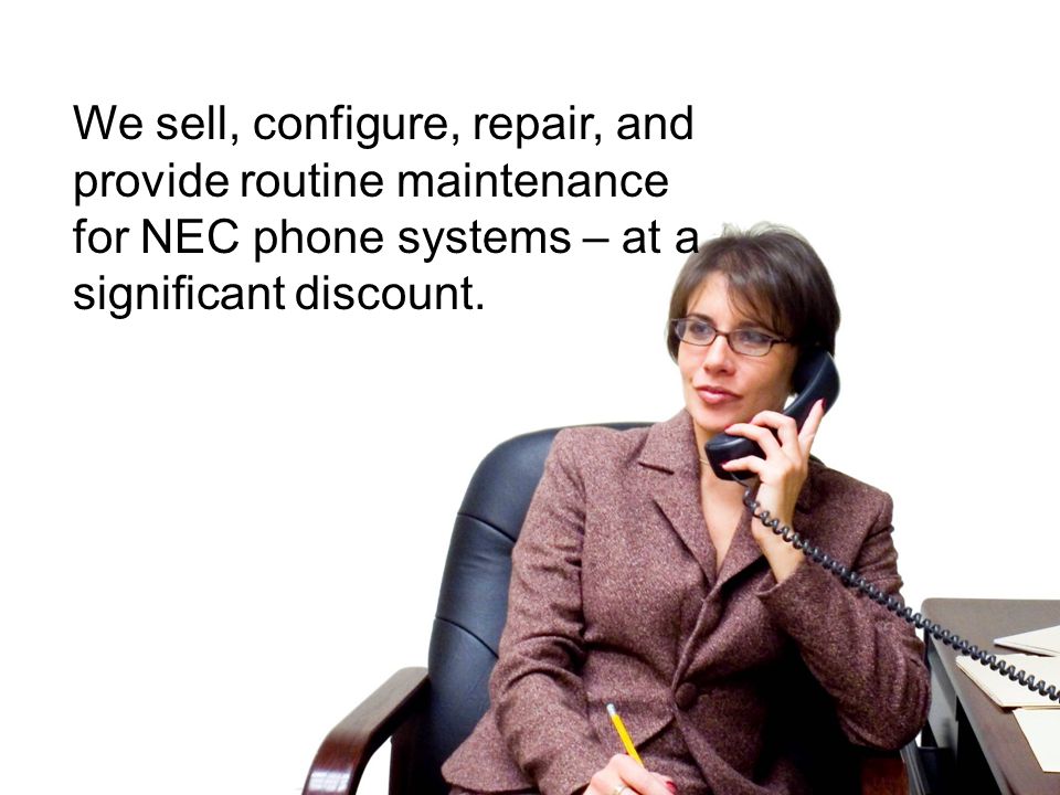 We sell, configure, repair, and provide routine maintenance for NEC phone systems – at a significant discount.