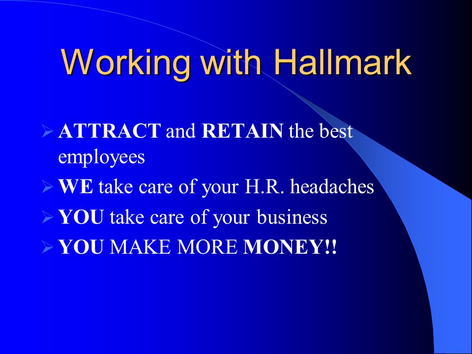 Working with Hallmark  ATTRACT and RETAIN the best employees  WE take care of your H.R.