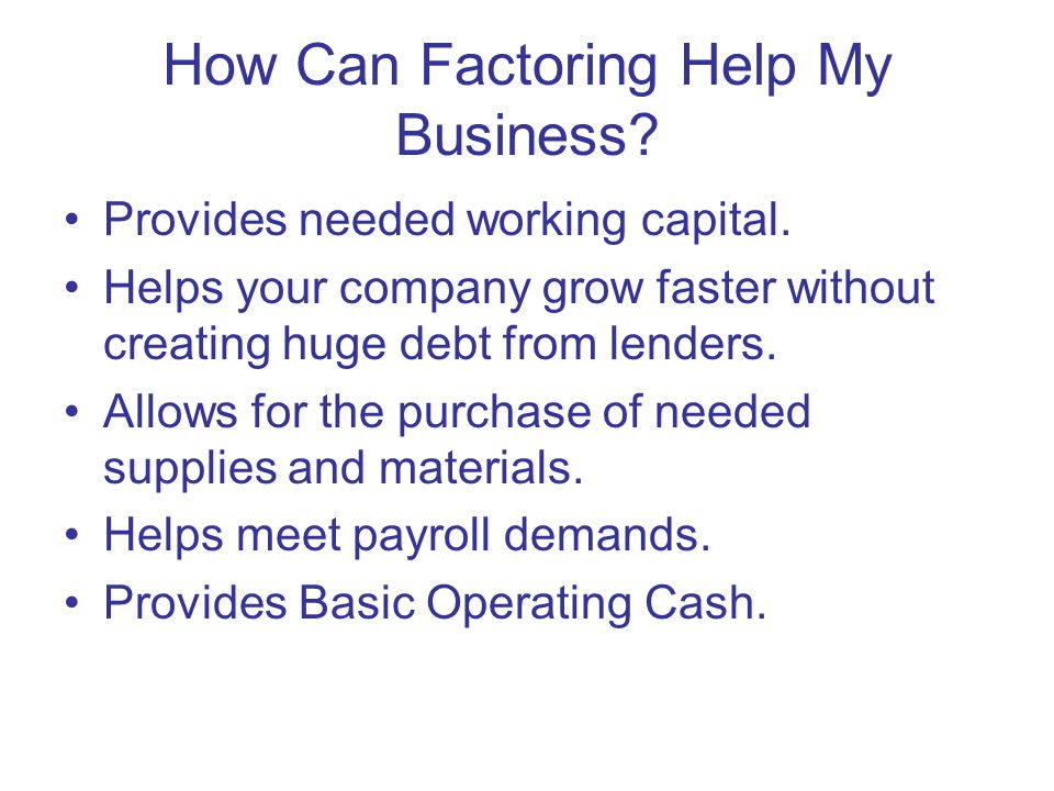 How Can Factoring Help My Business. Provides needed working capital.