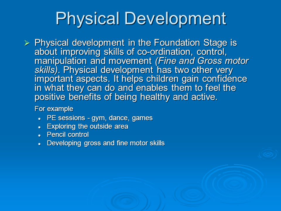Physical Development  Physical development in the Foundation Stage is about improving skills of co-ordination, control, manipulation and movement (Fine and Gross motor skills).