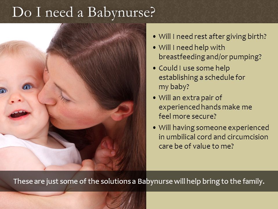 Do I need a Babynurse Do I need a Babynurse. Will I need rest after giving birth.
