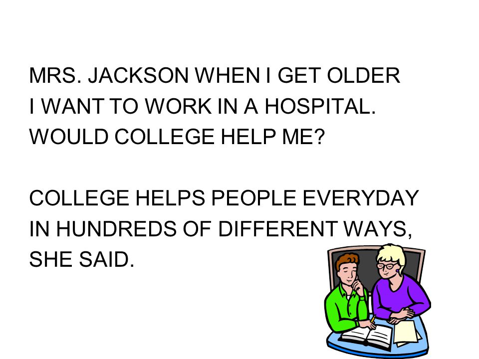 MRS. JACKSON WHEN I GET OLDER I WANT TO WORK IN A HOSPITAL.
