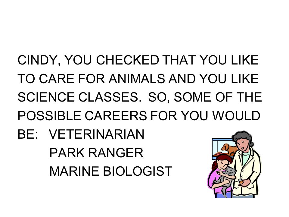 CINDY, YOU CHECKED THAT YOU LIKE TO CARE FOR ANIMALS AND YOU LIKE SCIENCE CLASSES.