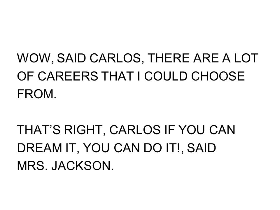 WOW, SAID CARLOS, THERE ARE A LOT OF CAREERS THAT I COULD CHOOSE FROM.