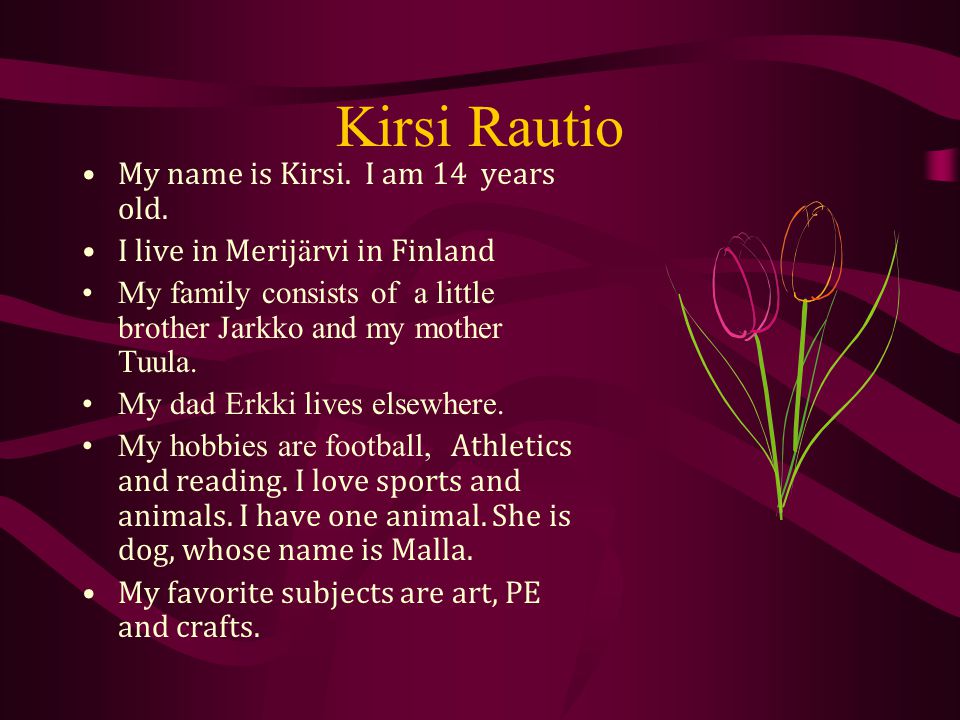 Kirsi Rautio My name is Kirsi. I am 14 years old.