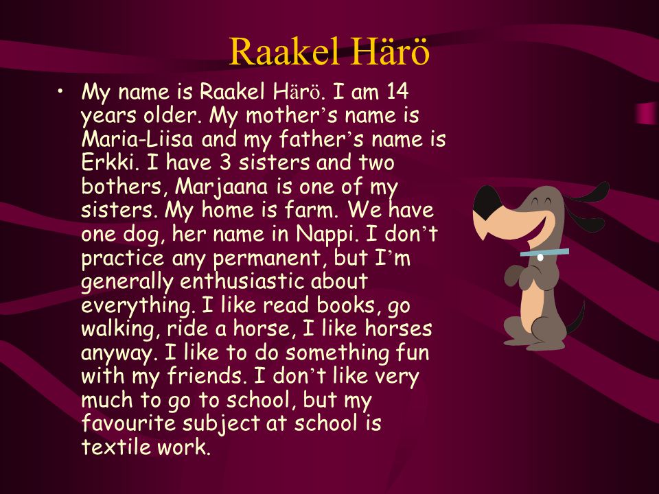 Raakel Härö My name is Raakel H ä r ö. I am 14 years older.