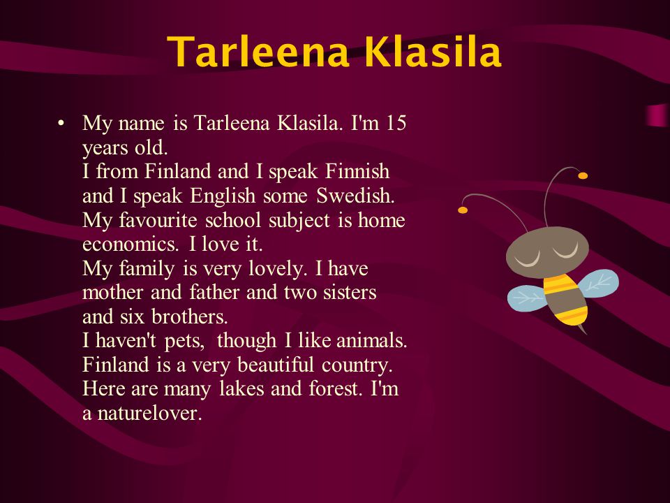 Tarleena Klasila My name is Tarleena Klasila. I m 15 years old.
